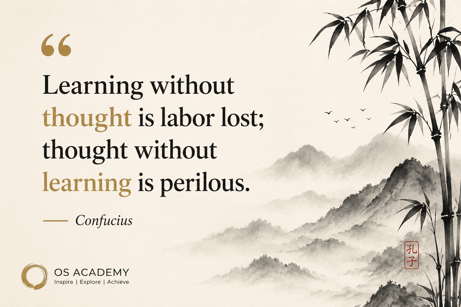 Learning without thought is labor lost; thought without learning is perilous.